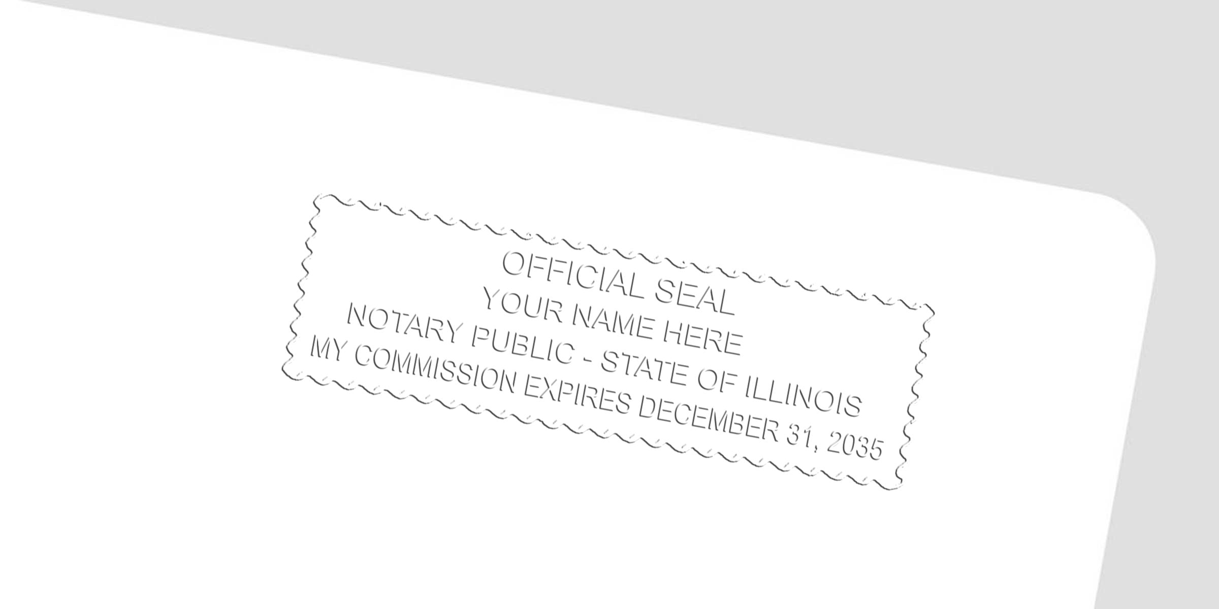 Embossed rectangular notary seal stamp on white paper reading "OFFICIAL SEAL YOUR NAME HERE NOTARY PUBLIC - STATE OF ILLINOIS MY COMMISSION EXPIRES DECEMBER 31, 2035" with scalloped border, light angled impression.