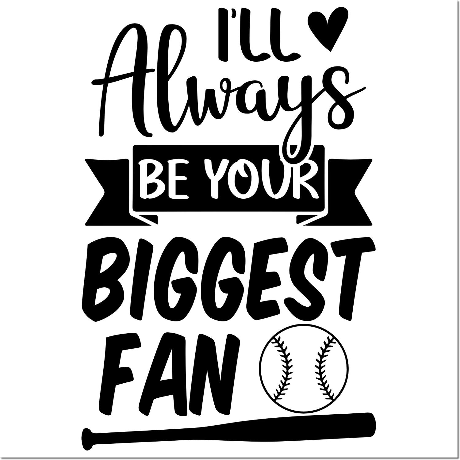 Black stamp and seal design reading Ill always be your biggest fan with heart, baseball, and bat.