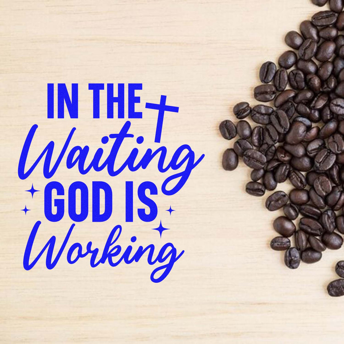 Blue Christian stamp/seal design reading In the Waiting, God Is Working, with roasted coffee beans on a light wood background.