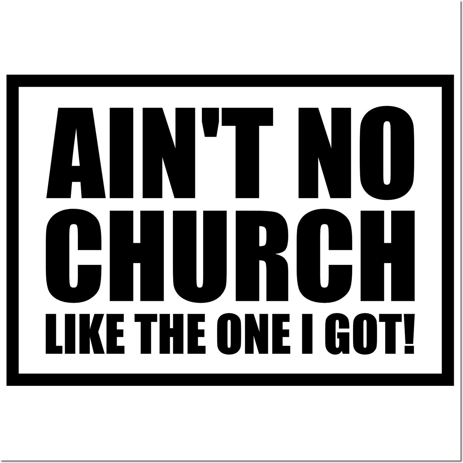 Bold black rubber stamp/seal design with border reading AINT NO CHURCH LIKE THE ONE I GOT!