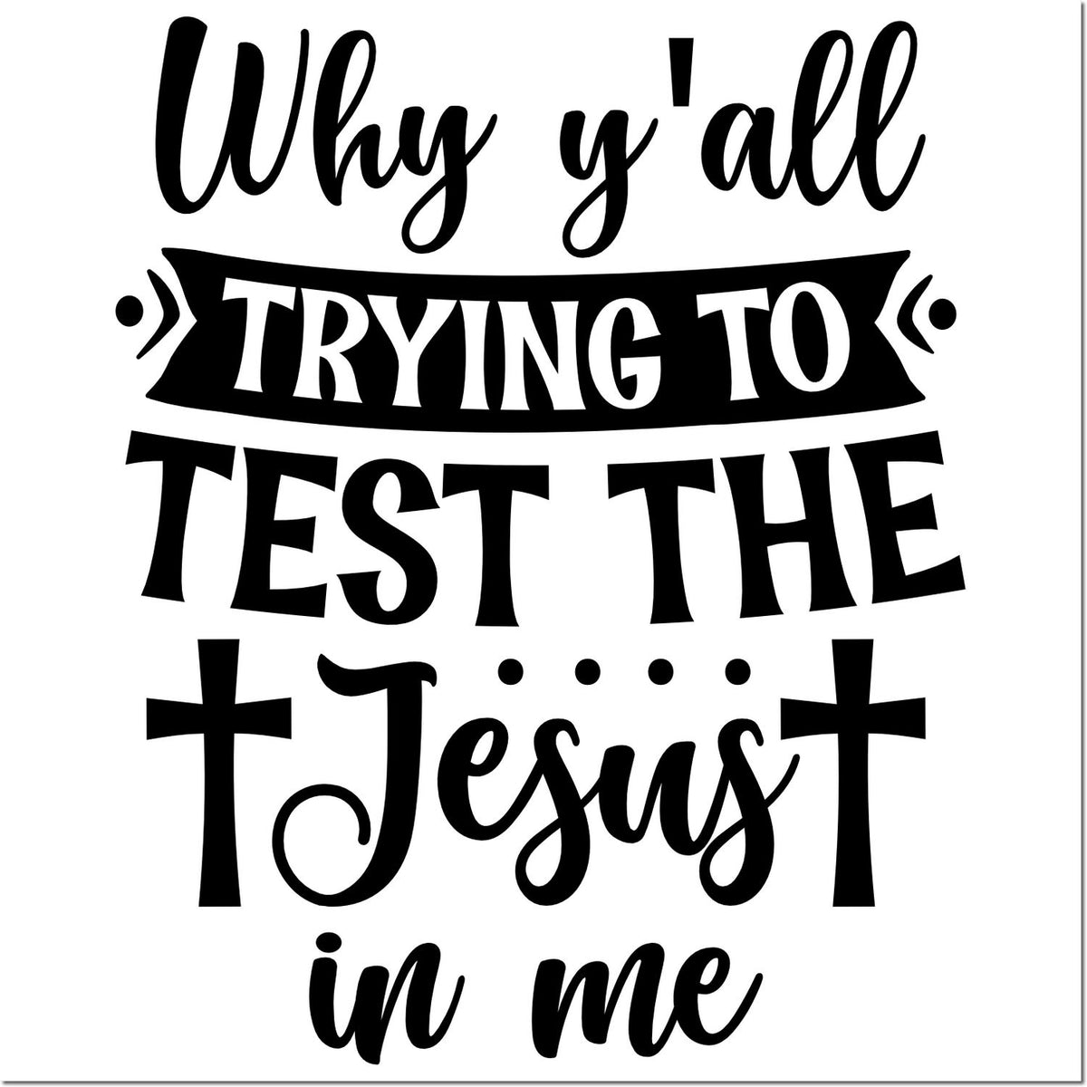 Black decorative stamp and seal design with Christian quote, "Why y'all trying to test the Jesus in me," on white background.