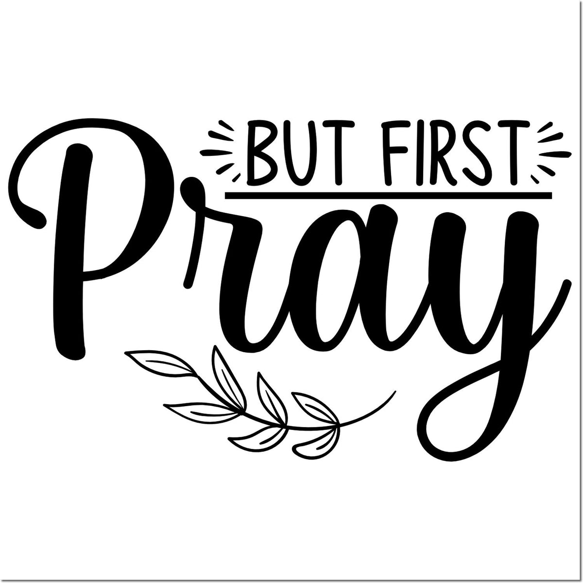 Black decorative But First Pray faith stamp with leafy accents on a white background.