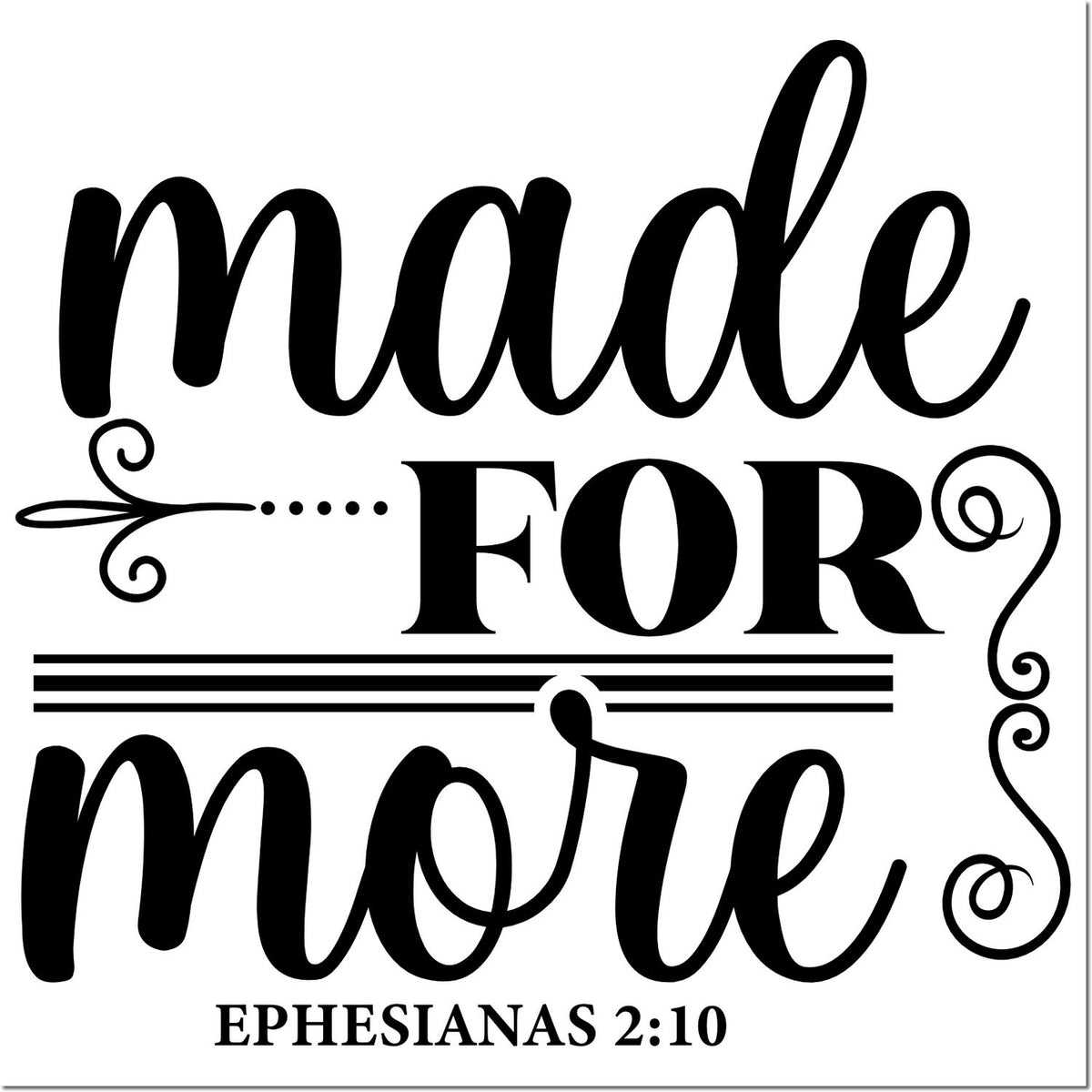 Black decorative stamp and seal design reading made for more with flourishes and Ephesians 2:10 on white background.