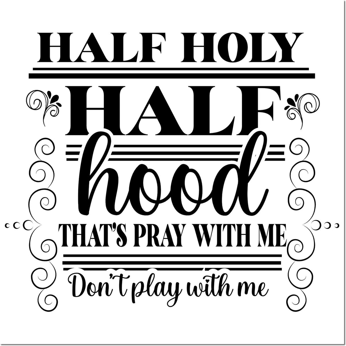 Black-and-white decorative stamp/seal with bold lettering: "Half holy, half hood, that's pray with me, don't play with me."