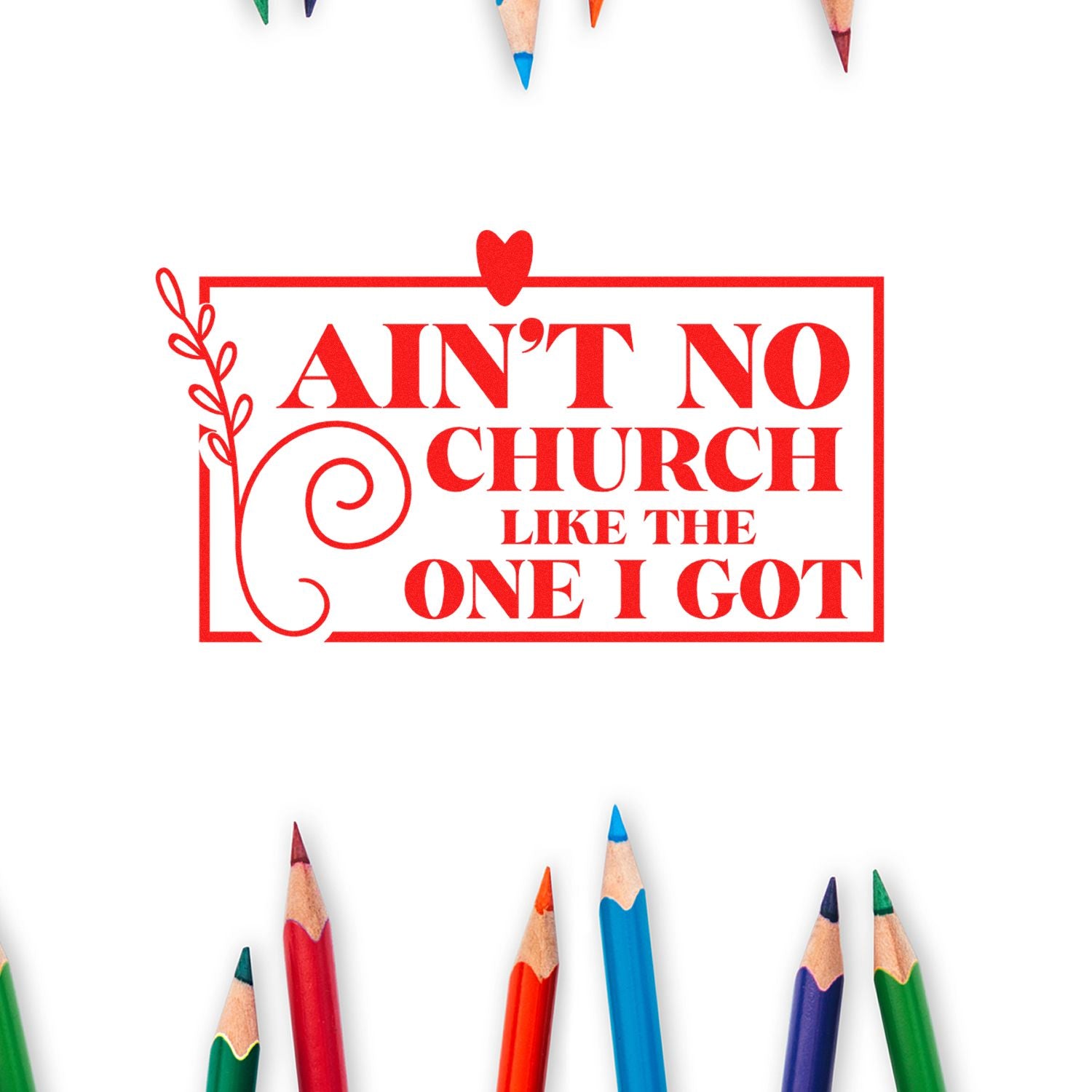 Bright red stamp-style seal reading Aint No Church Like the One I Got, with heart and floral accents on white, framed by colored pencils.