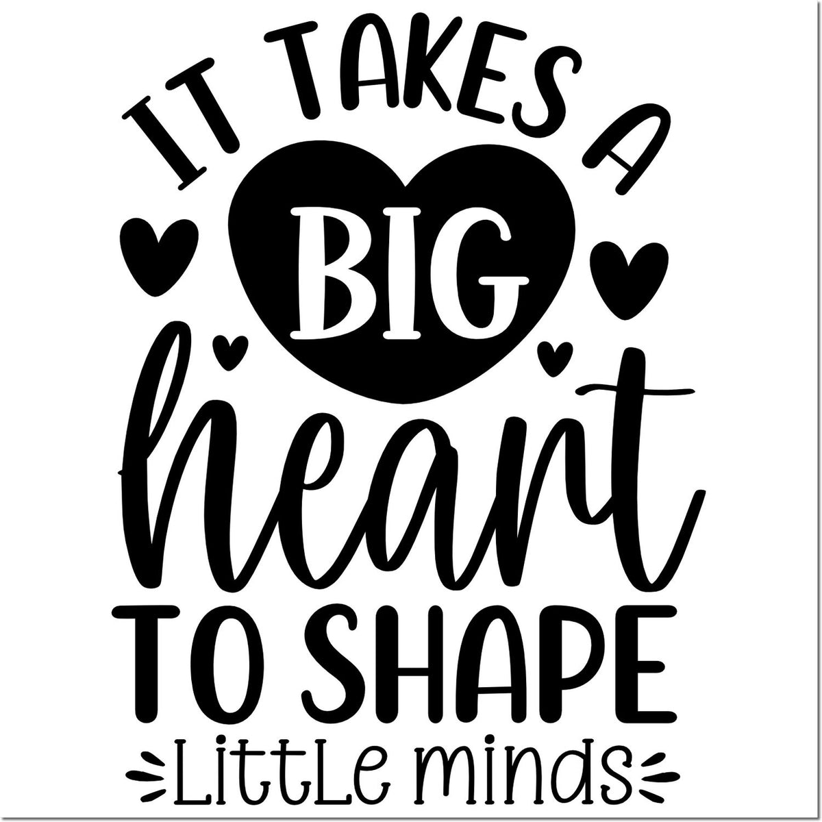 Black-and-white decorative stamp/seal with heart, small hearts, and text: It takes a big heart to shape little minds.