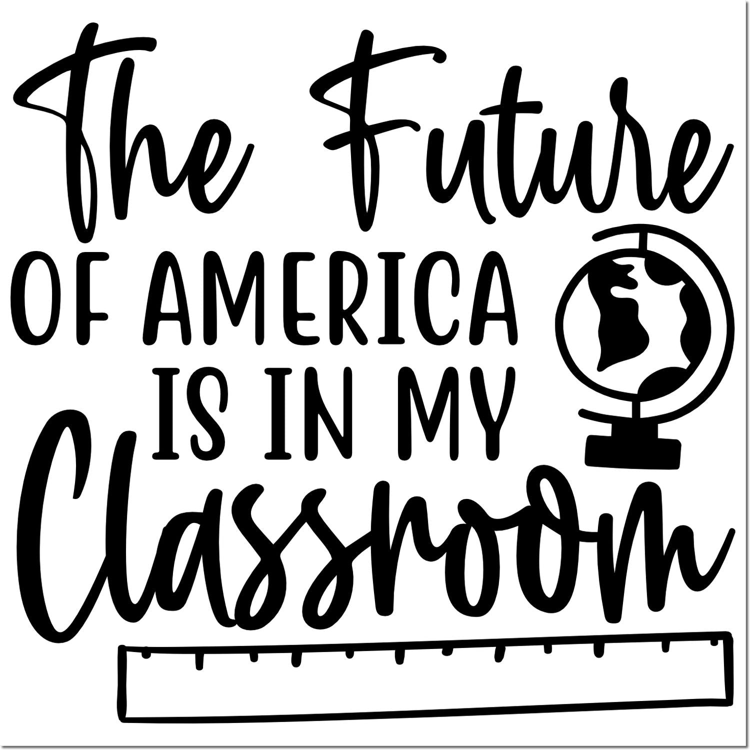 Black stamp and seal reading The Future of America Is in My Classroom with globe icon and ruler detail