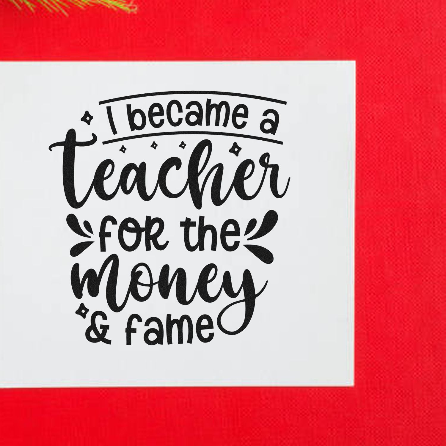 Black decorative teacher stamp/seal reading I became a teacher for the money & fame on white square with red background.