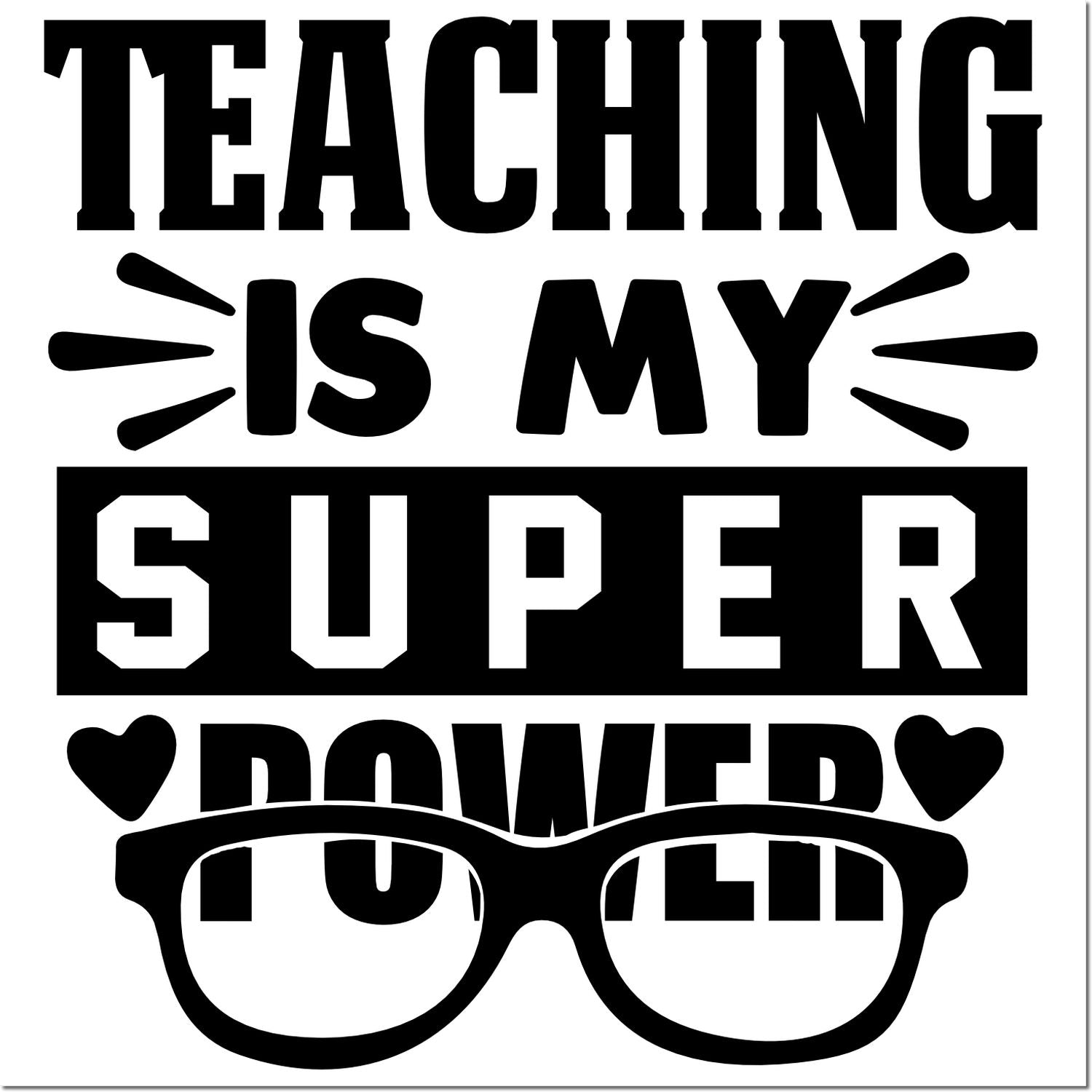 Black teaching stamp and seal design reading Teaching Is My Super Power with hearts and eyeglasses on white background.
