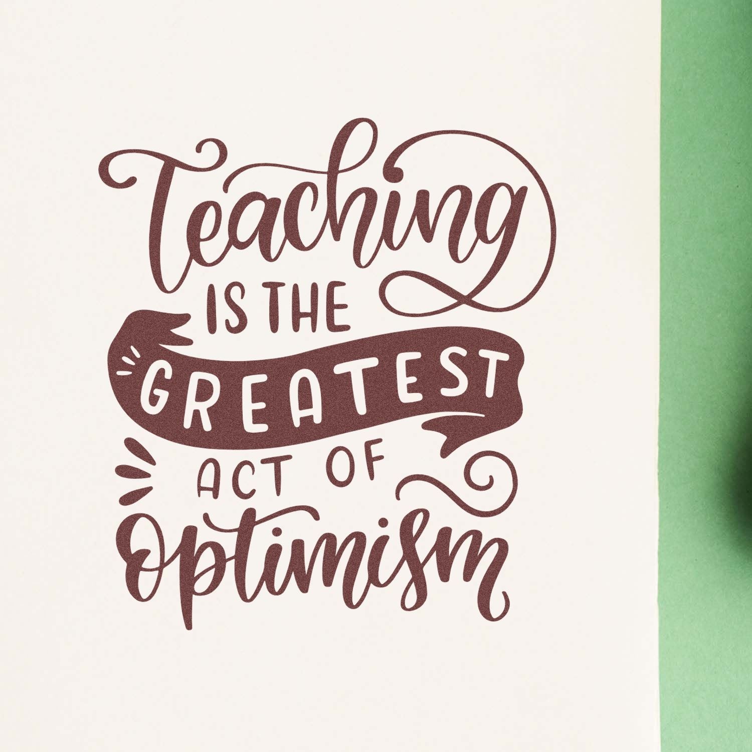Brown decorative teaching quote stamp/seal design on white background with green edge: Teaching is the greatest act of optimism.
