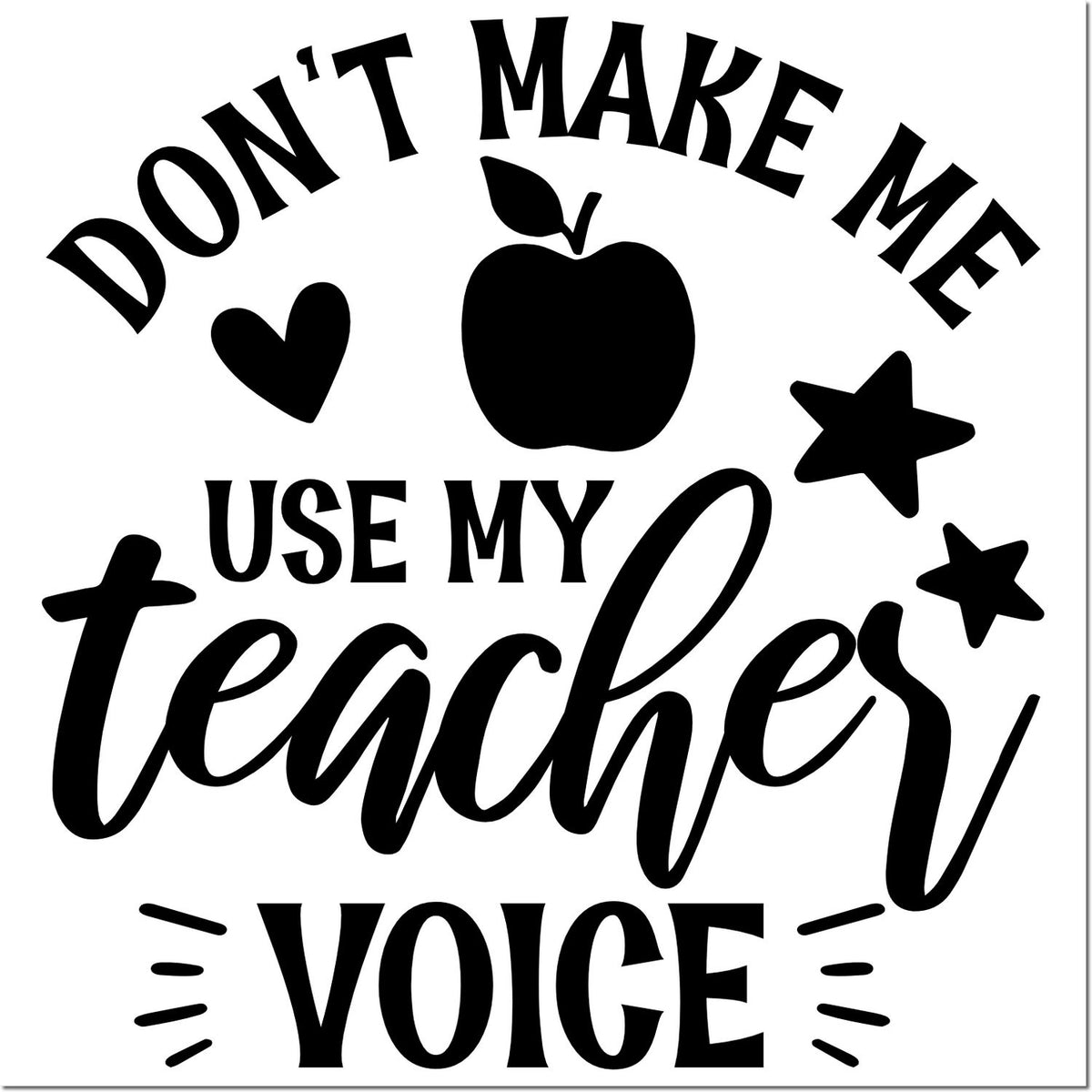 Black teacher stamp seal with apple, heart and stars; says "Don't make me use my teacher voice" on white background