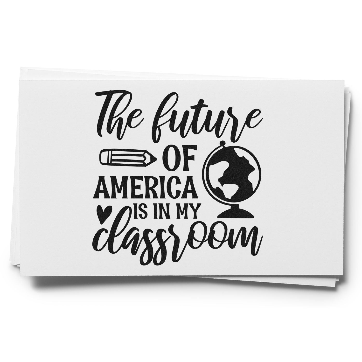 Black classroom stamp and seal design on white paper with pencil, heart, globe, and text The future of America is in my classroom.