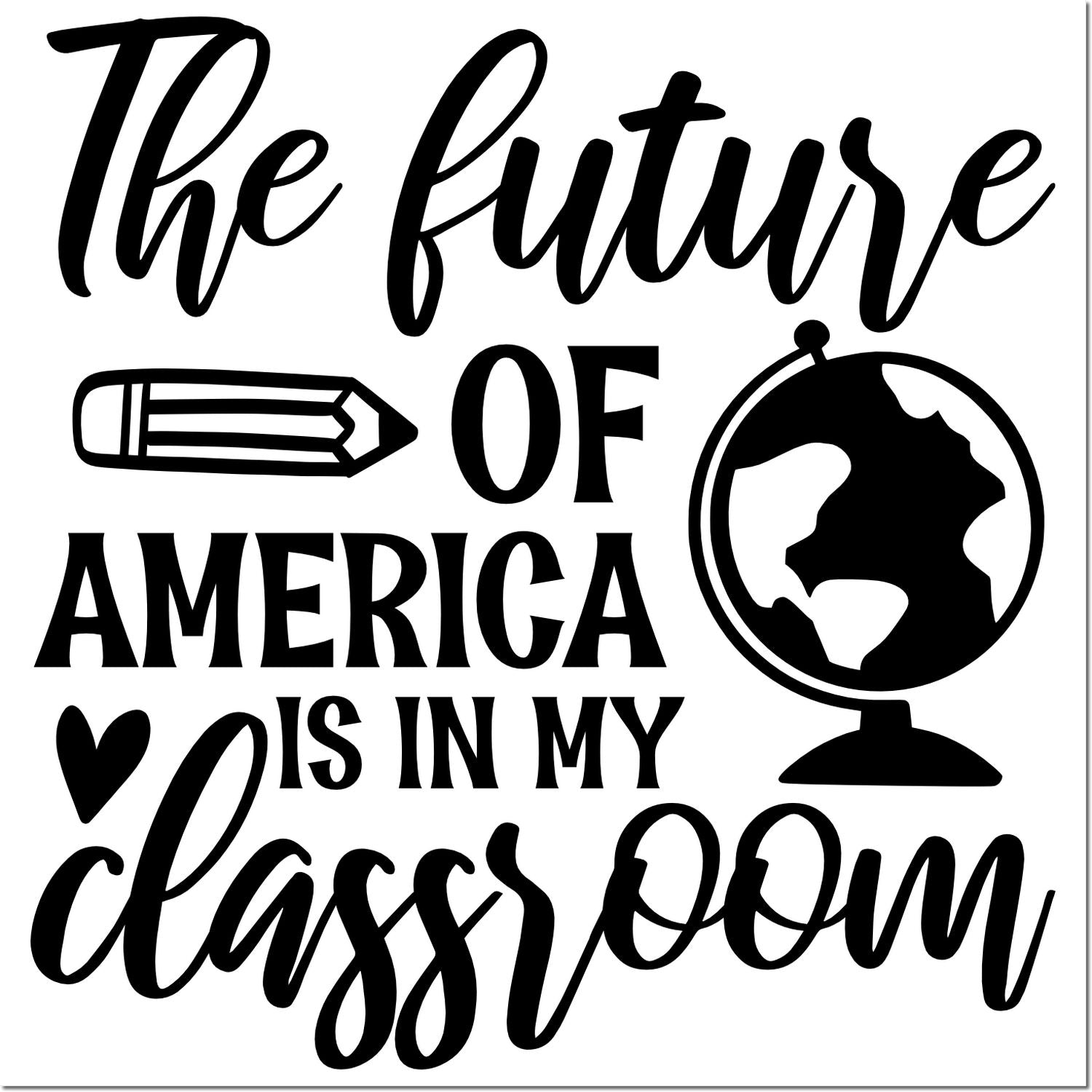 Black stamp and seal design with bold black lettering, pencil, heart, and globe: The future of America is in my classroom.