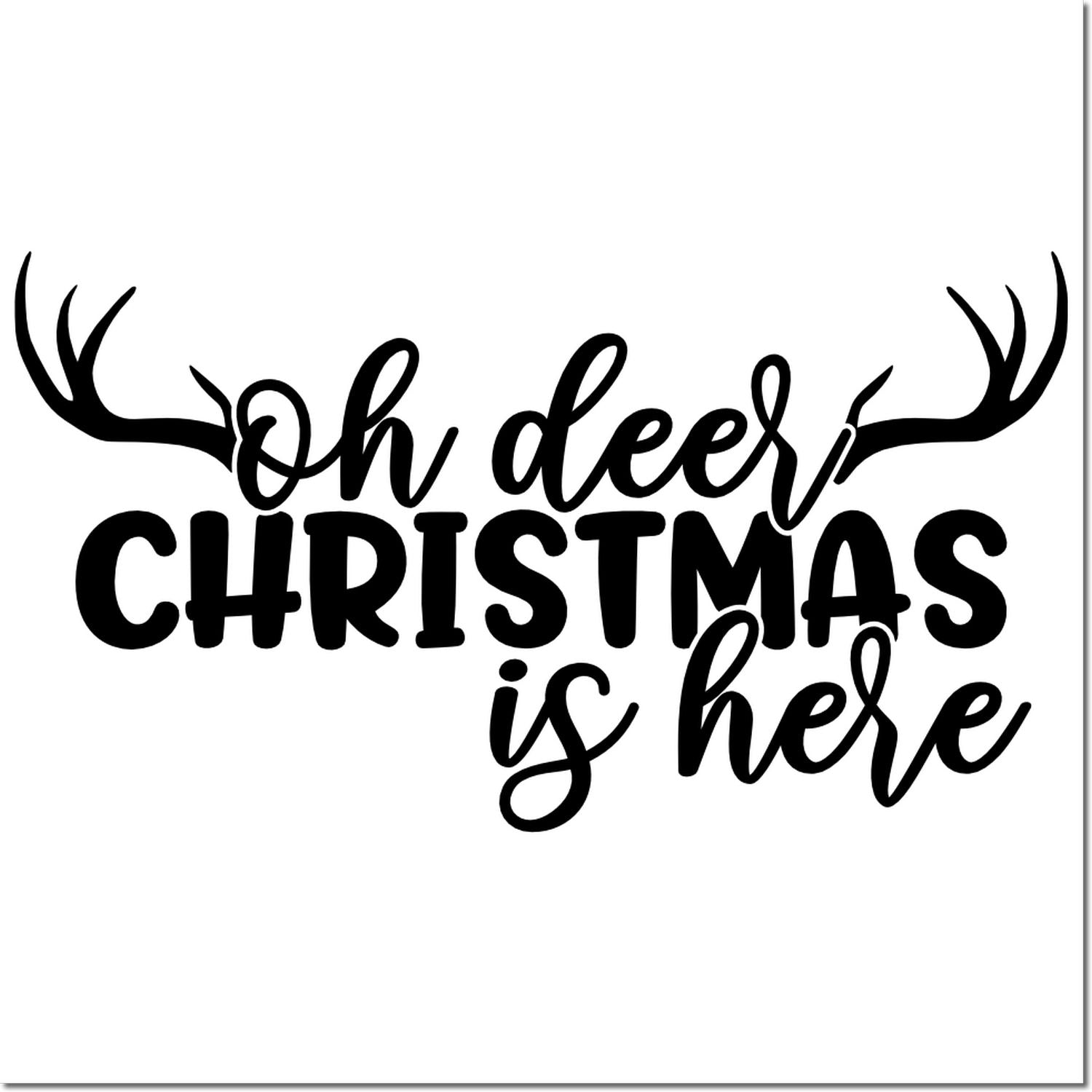 Black Christmas stamp design reading Oh deer Christmas is here with antlers on a white background.