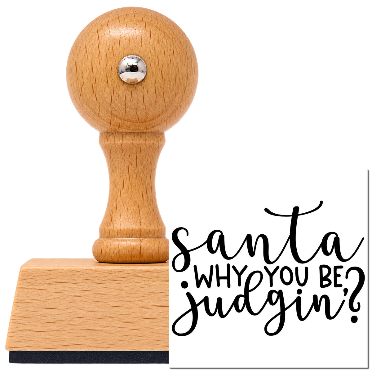 Vintage Pro beech wood stamp with a round knob handle, shown with its black Santa Why You Be Judgin? Script Lettering imprint on white.