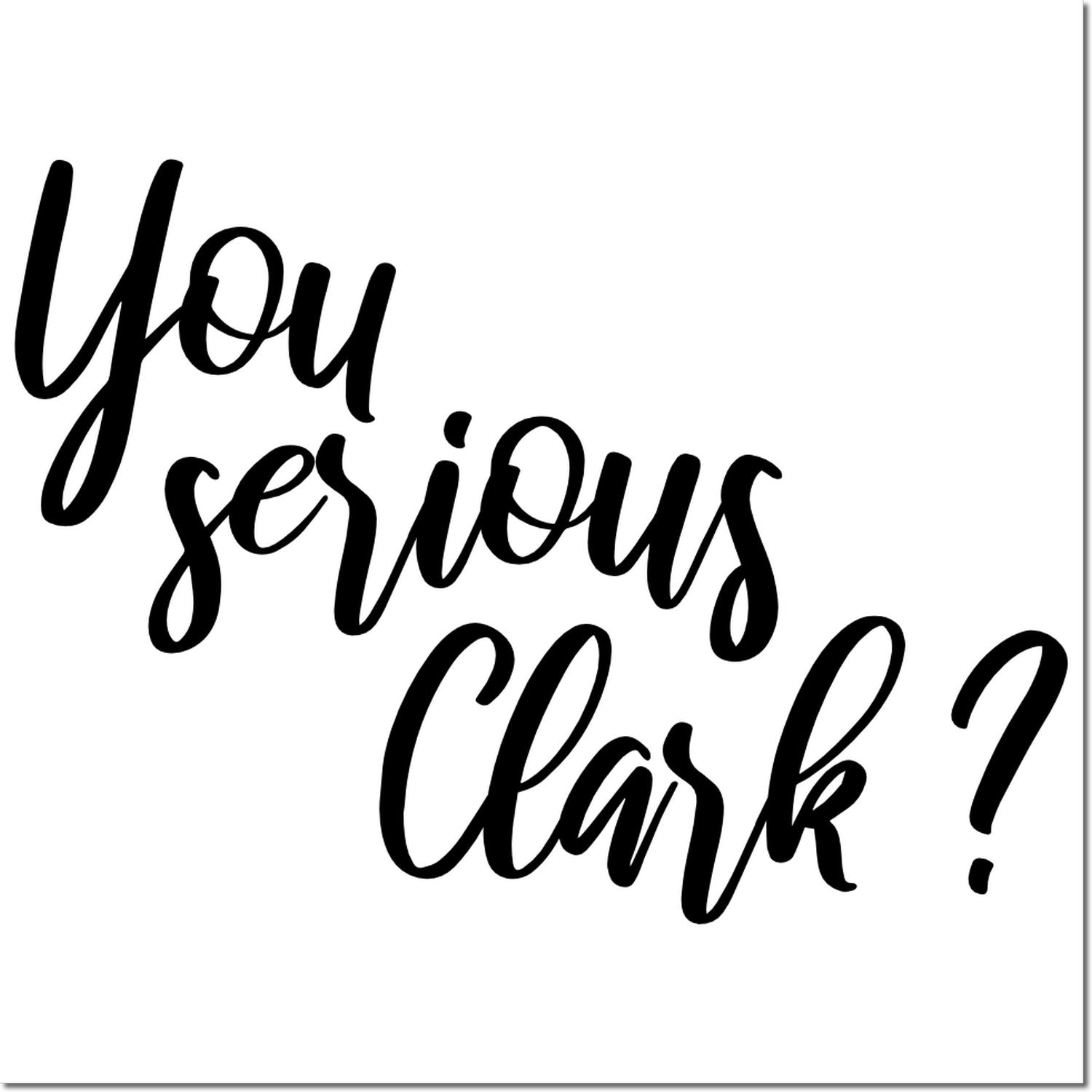 Black cursive You serious Clark? stamp and seal design on white background.