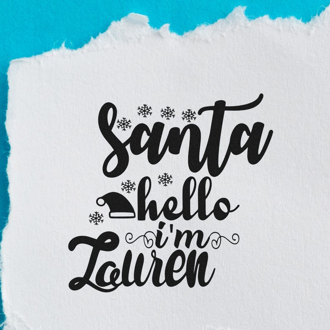 Black holiday stamp and seal on white torn paper with turquoise background, reading Santa hello Im Lauren with snowflakes and Santa hat.