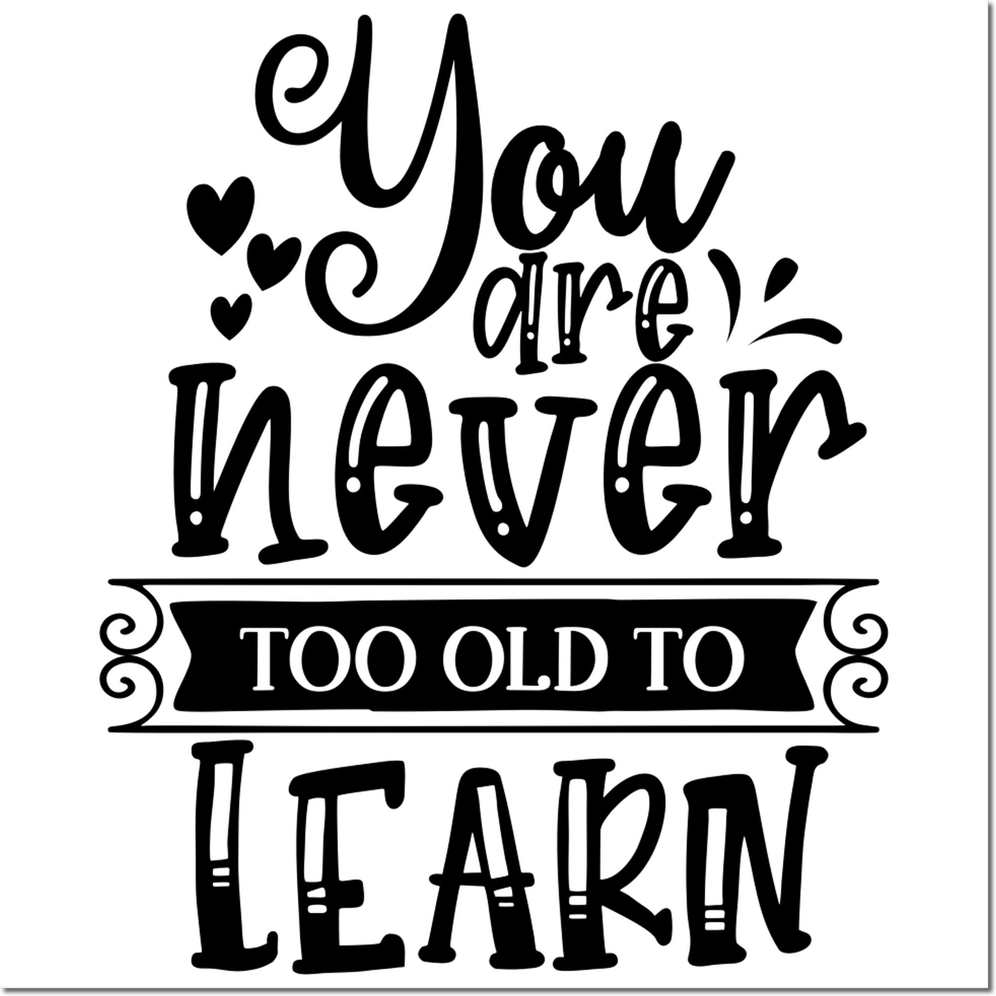 Black decorative stamp and seal with hearts and quote, You are never too old to learn, on white background.