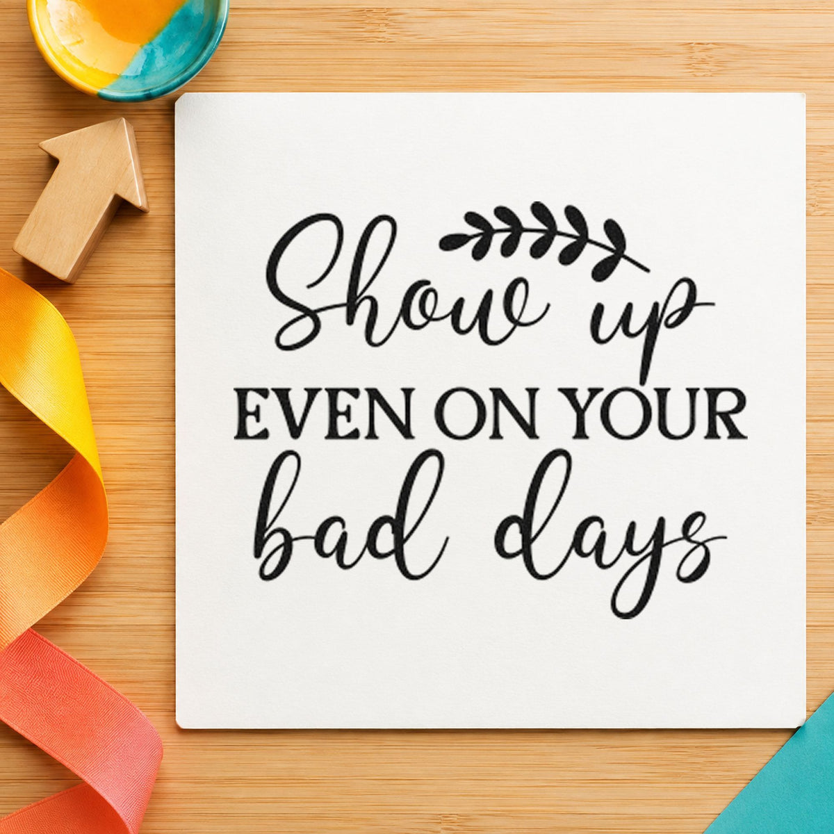 Show Up On Bad Days rubber stamp printed in black ink, ready for daily mark sheet and similar paper crafts.