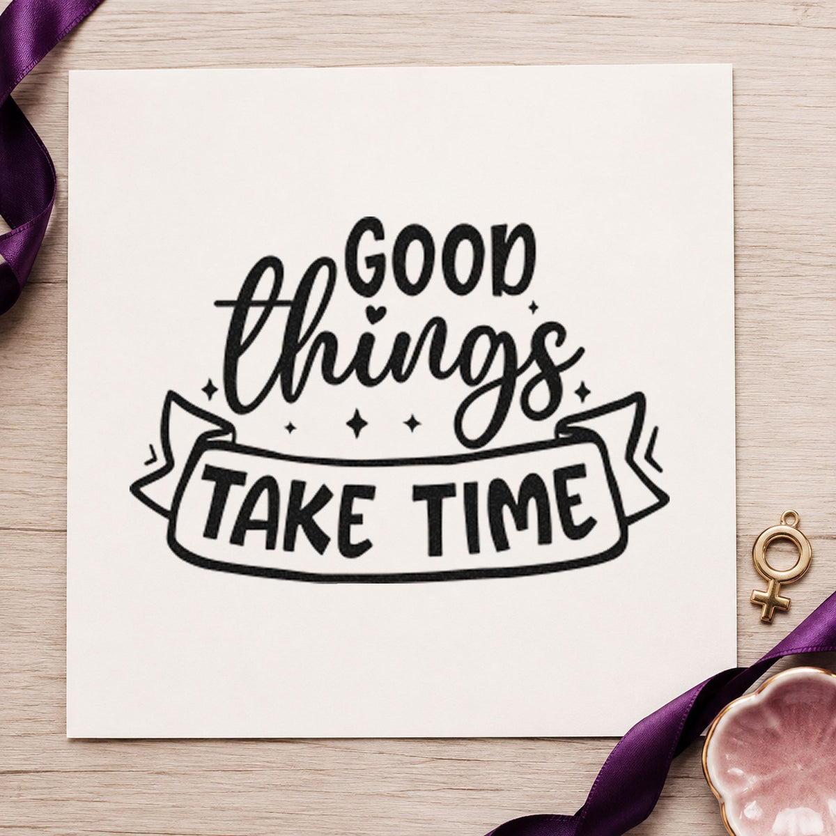 Good Things Take Time rubber stamp printed in black ink, ready for affinage log sheet and similar paper crafts.