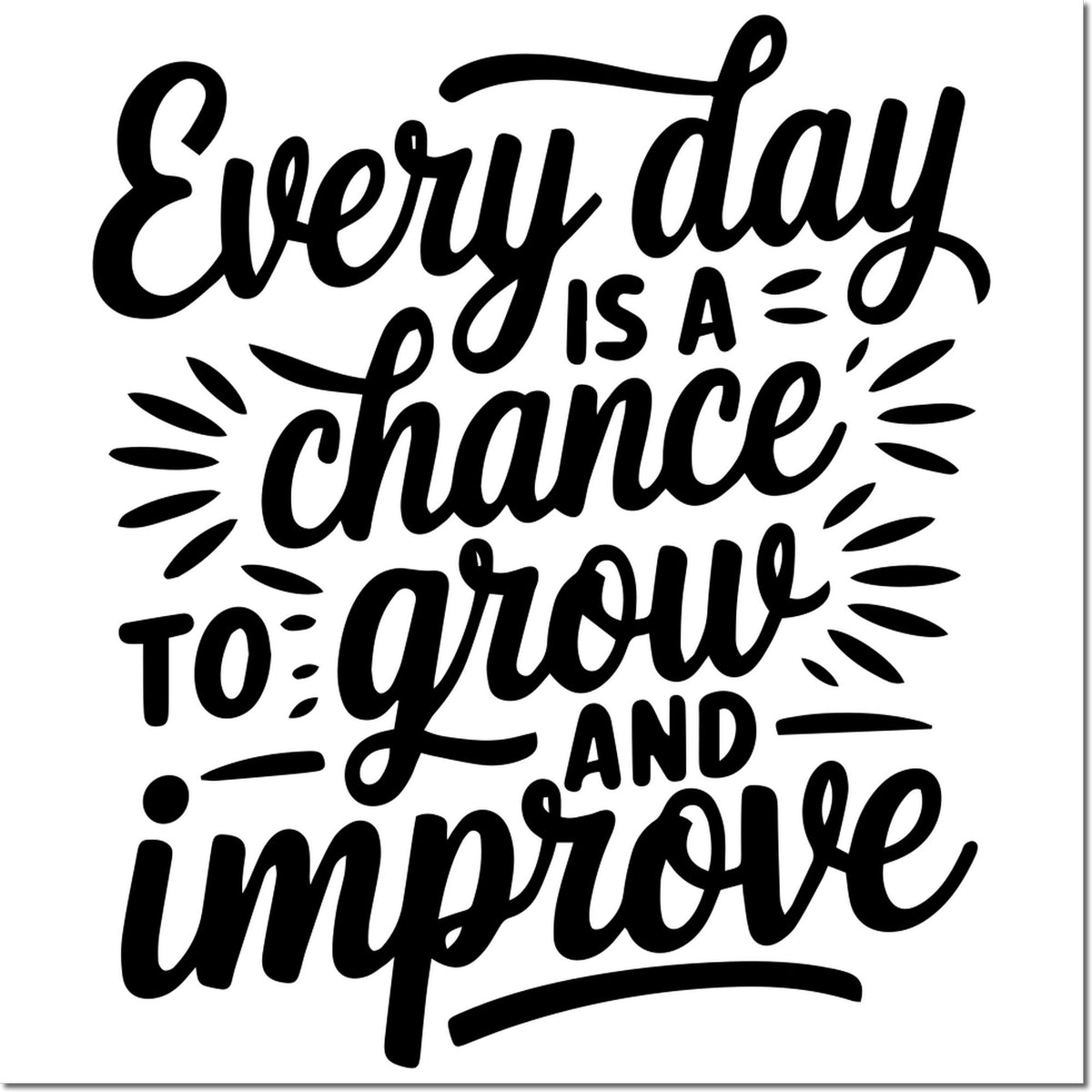 Black stamp seal with hand-lettered quote, Every day is a chance to grow and improve, on white background.