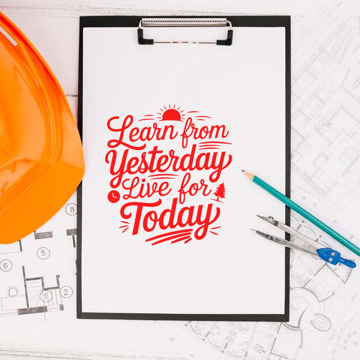 Red stamp-style quote on white clipboard: Learn from Yesterday, Live for Today, with orange hard hat and drafting tools.