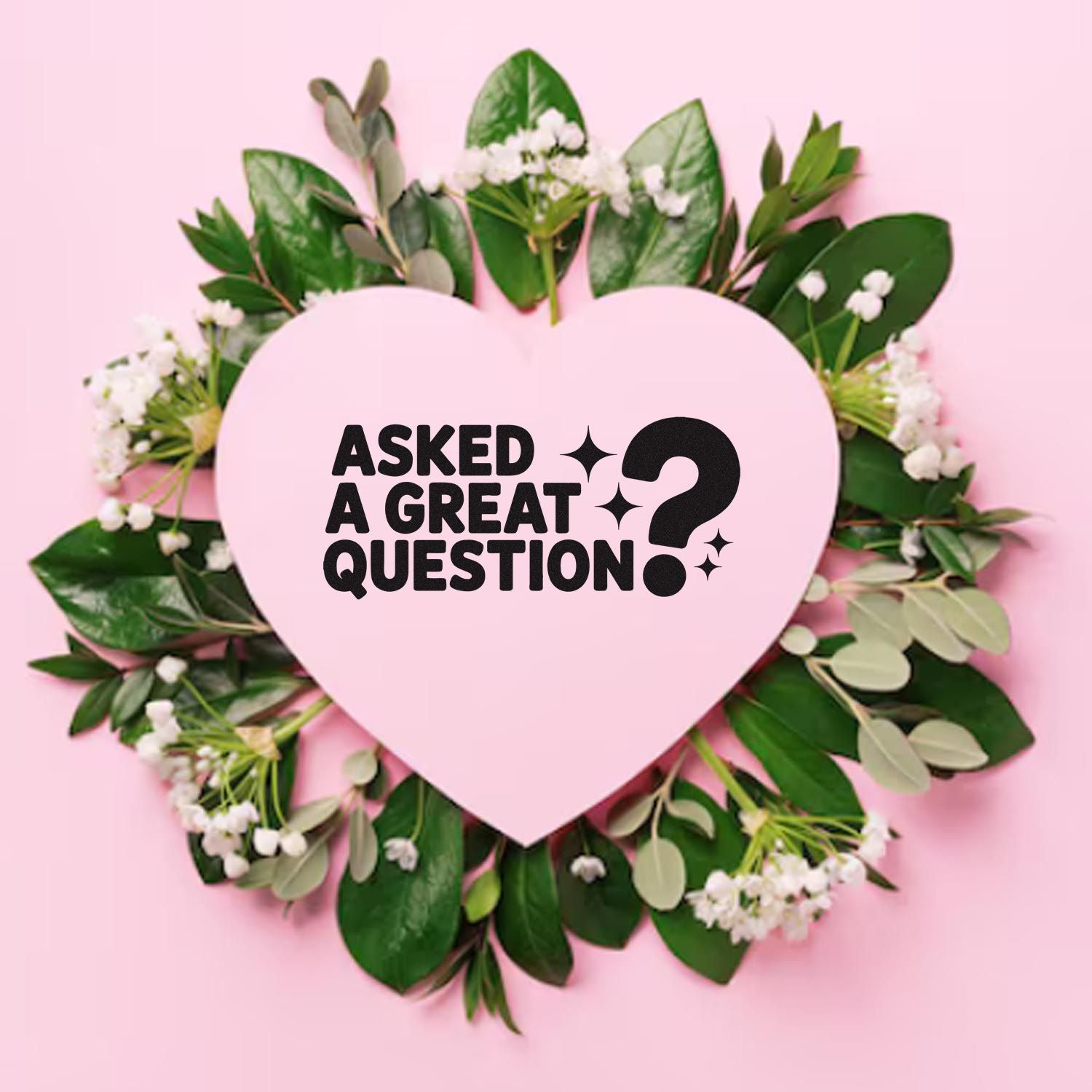 Pink heart-shaped stamp and seal with bold black Asked a Great Question? text, surrounded by green leaves and white flowers.