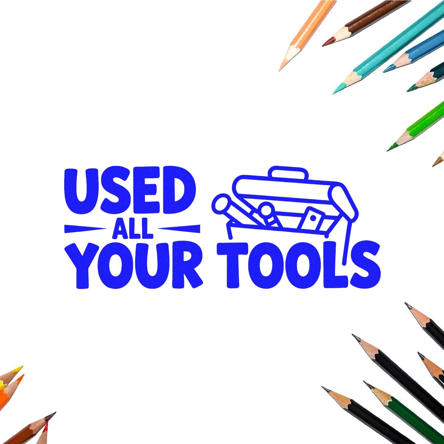 Blue Used All Your Tools stamp and seal with toolbox icon, framed by colored pencils on a white background.