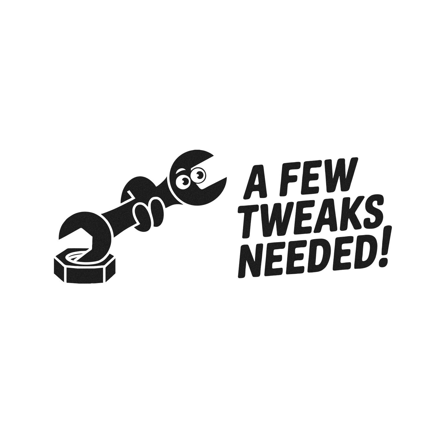 Black stamp and seal product graphic with wrench character and bold text, A FEW TWEAKS NEEDED!