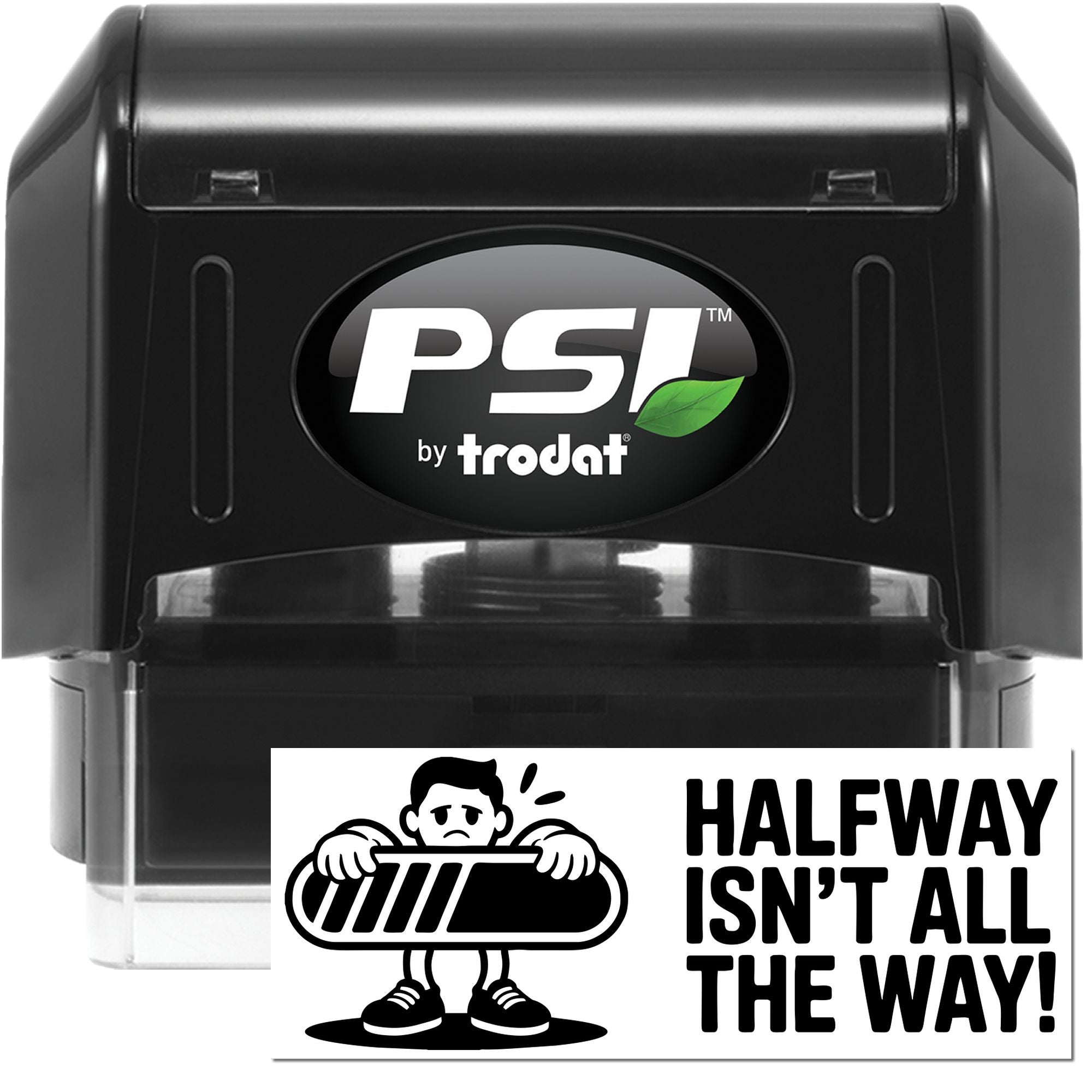 Black PSI by Trodat self-inking stamp with custom seal reading HALFWAY ISNT ALL THE WAY! and green leaf logo.