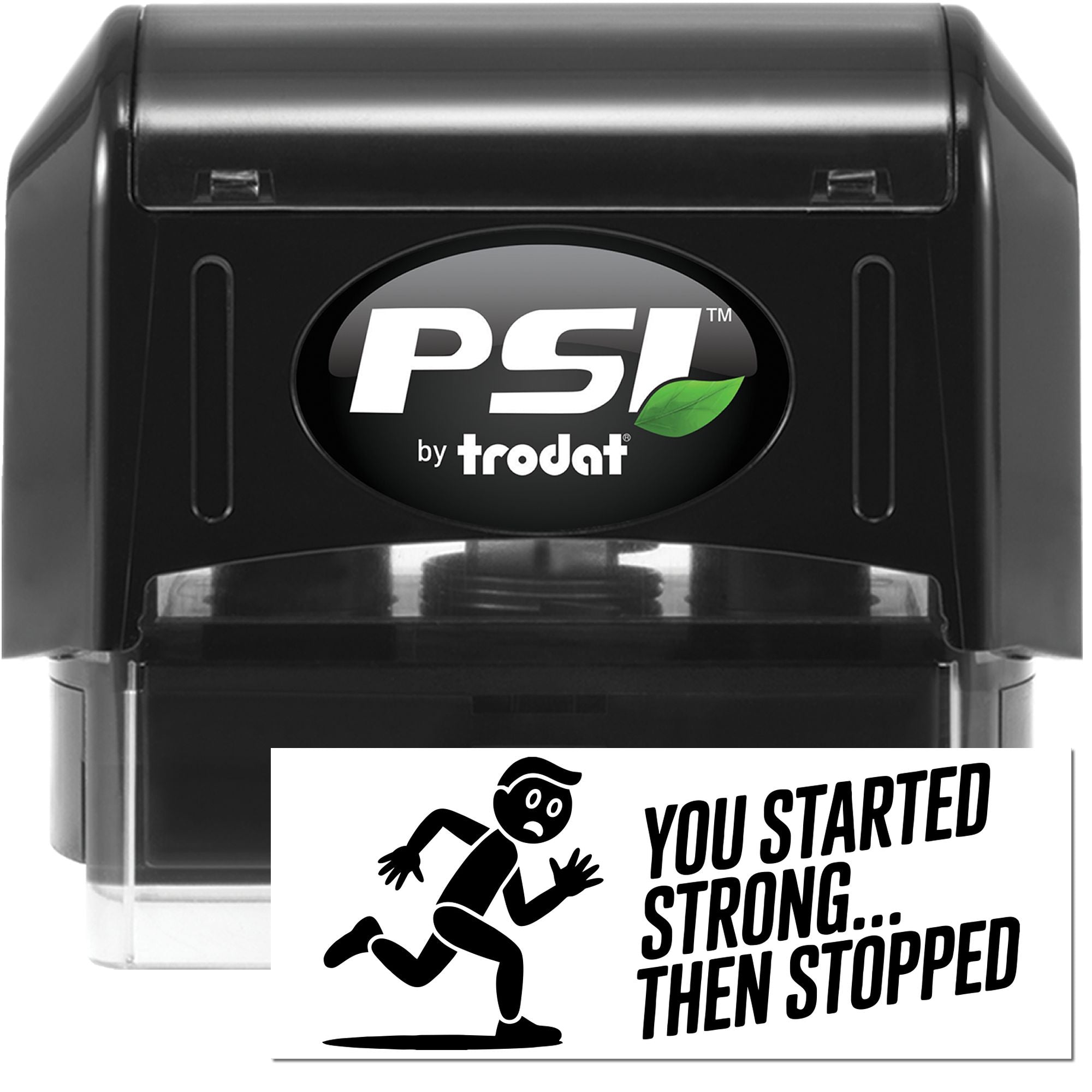 Black PSI by Trodat self-inking stamp/seal with green leaf logo and sample imprint reading You started strong... then stopped.