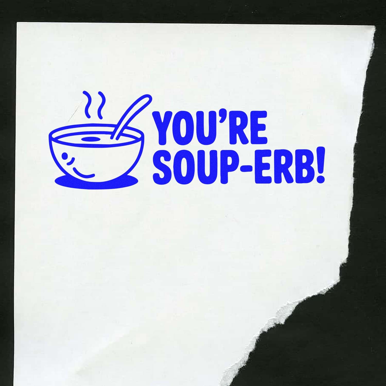 Blue stamp seal impression with steaming soup bowl and YOURE SOUP-ERB! on white paper.
