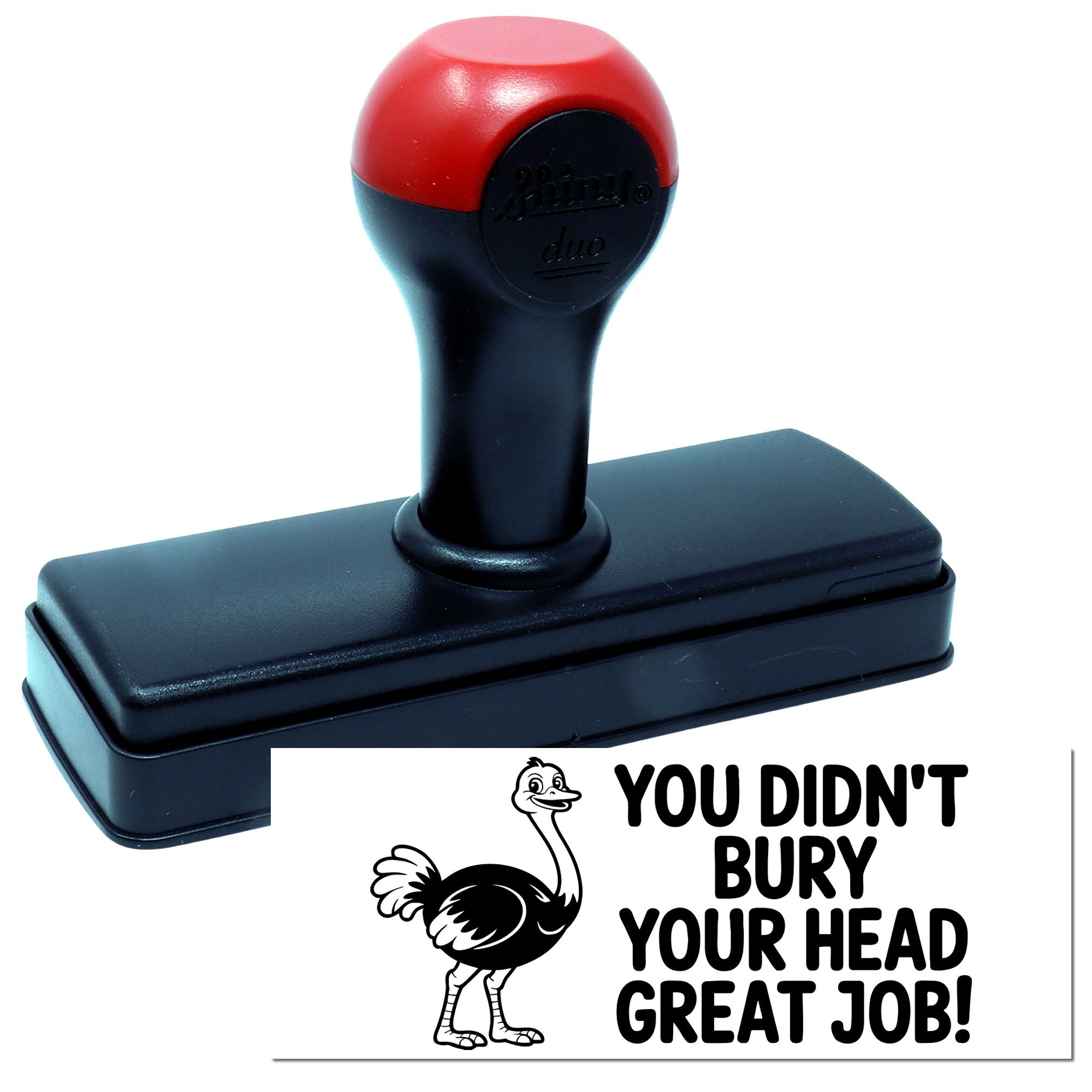 Red-and-black self-inking stamp and seal with ostrich graphic and bold black text: YOU DIDNT BURY YOUR HEAD GREAT JOB!