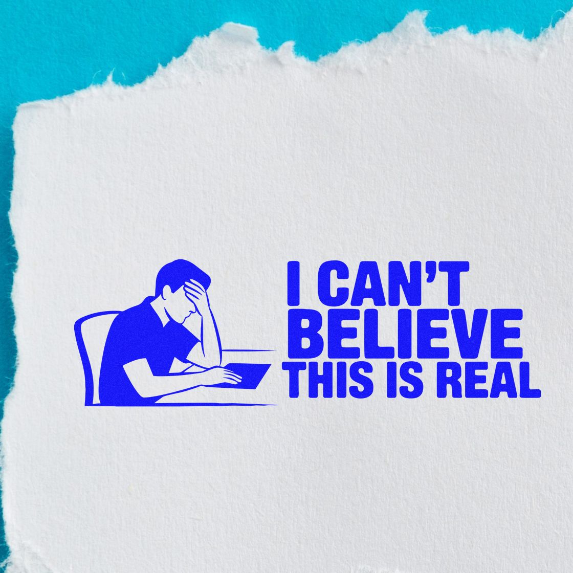 Blue stamp and seal design of stressed person at desk with text I CANT BELIEVE THIS IS REAL on white paper.