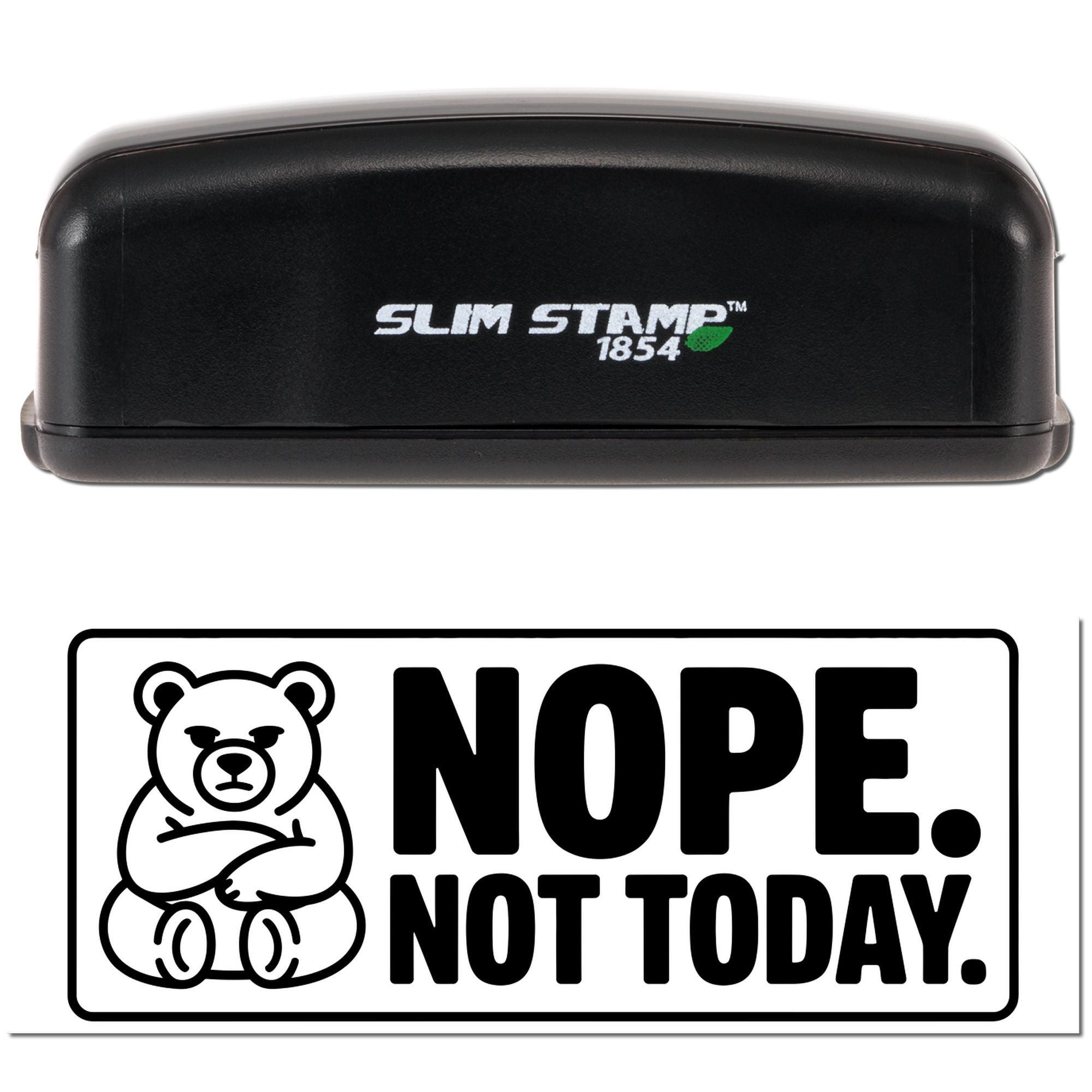 Black Slim Stamp 1854 self-inking stamp with green leaf logo and a bold NOPE. NOT TODAY. bear seal.