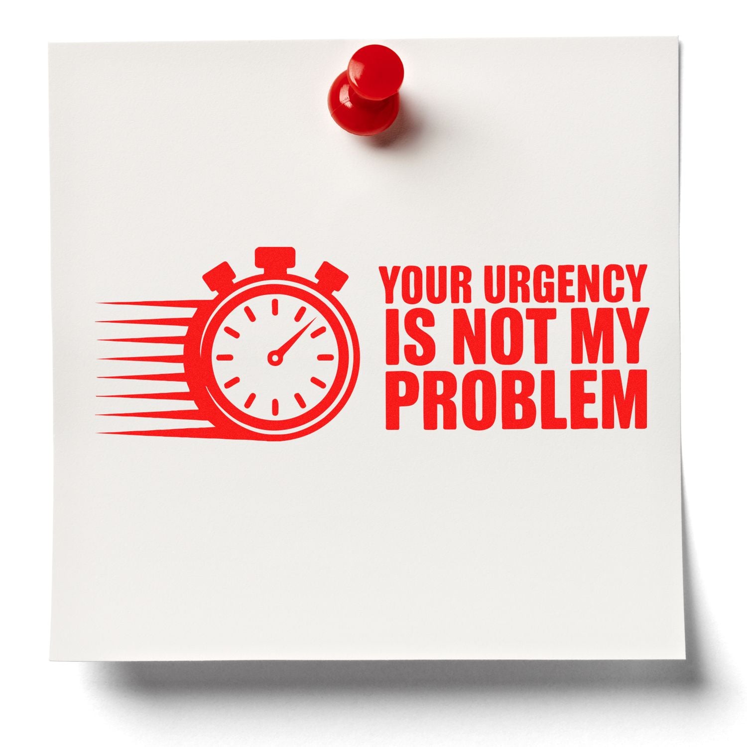 Red rubber stamp seal on white paper with stopwatch icon and text Your urgency is not my problem.