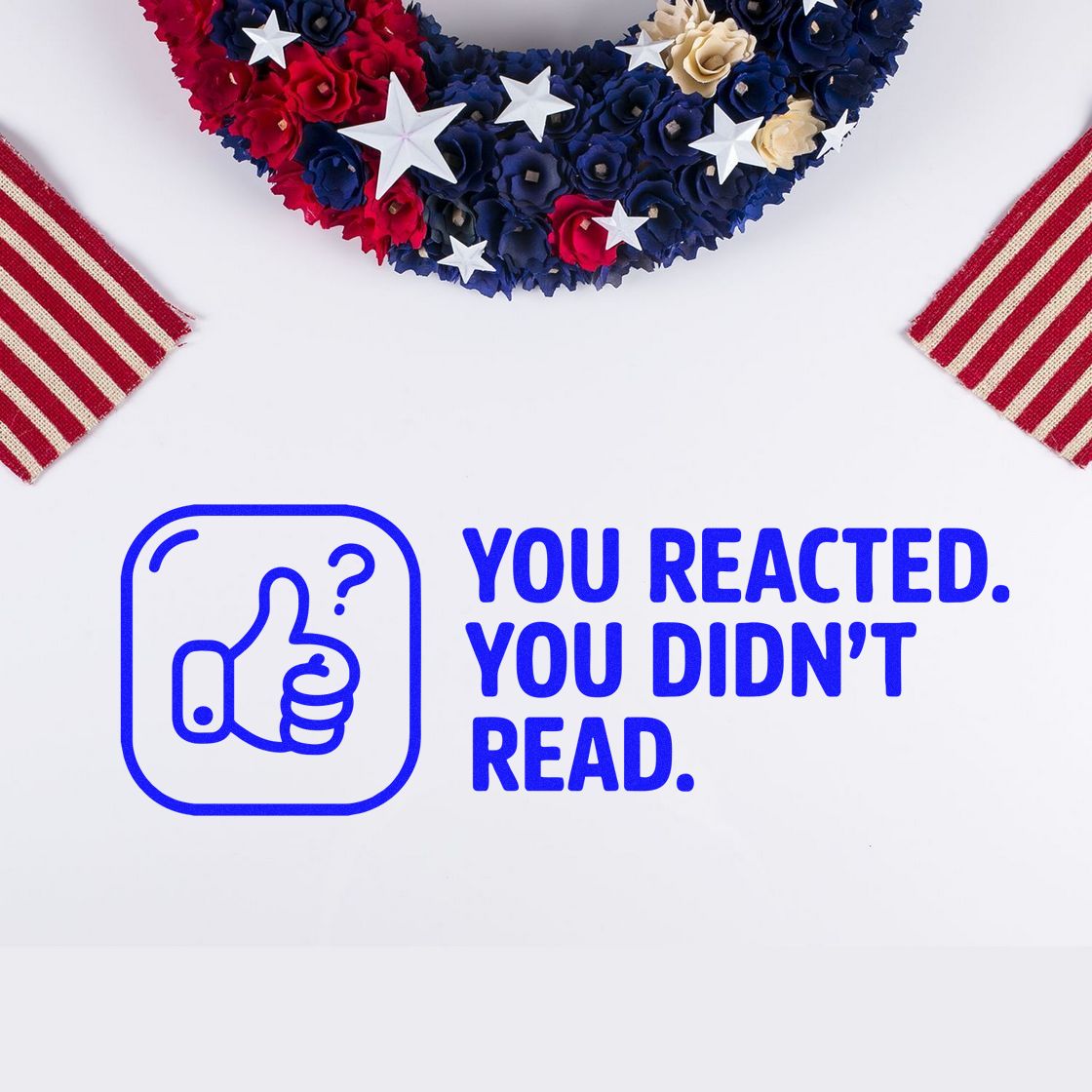 Blue stamp seal with thumbs-up icon and You reacted. You didnt read. on a red, white and blue patriotic background.