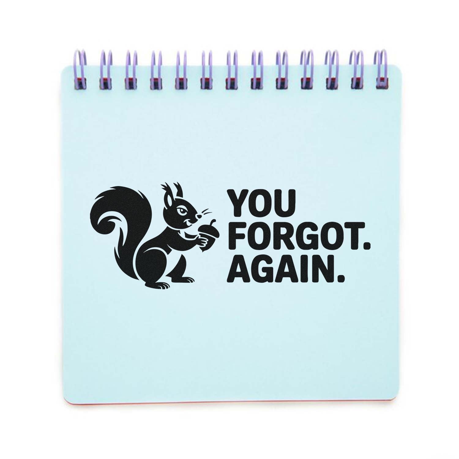 Light blue spiral notepad with black squirrel and bold You Forgot. Again. stamp and seal design.