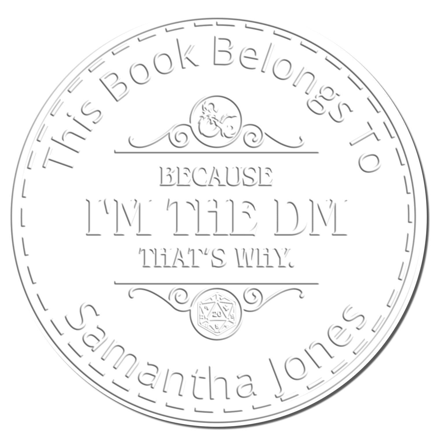 Circular white and gray embossed book stamp seal with decorative flourishes and text: This Book Belongs to
Im the DM, Thats Why.