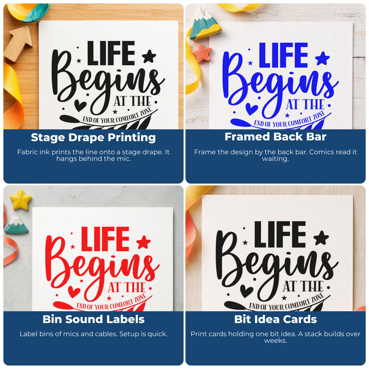 Four ways to use the Life Begins At The End Of Your Comfort Zone Wood-Mounted Rubber Stamp: stage drape printing, framed back bar, bin sound labels and bit idea cards.
