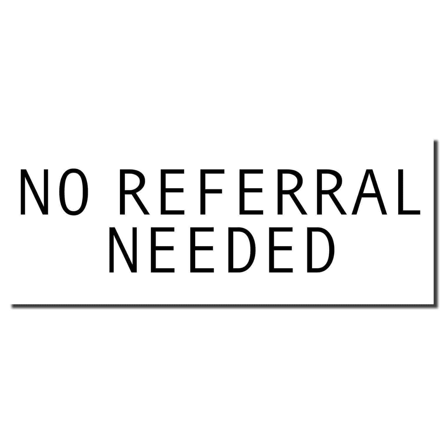 Large Pre-Inked No Referral Needed Stamp imprint in black ink on a white background, displaying the text NO REFERRAL NEEDED in bold letters.