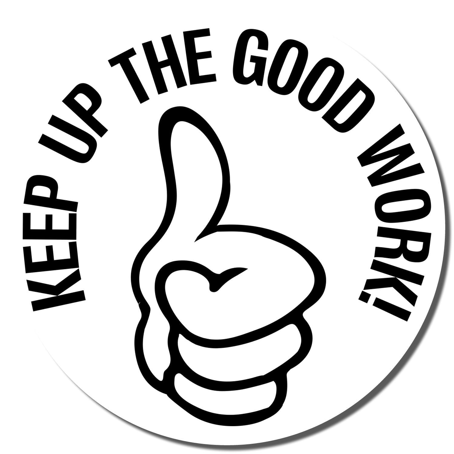 Self Inking Round Keep up the Good Work Stamp imprint showing a thumbs-up graphic with the text KEEP UP THE GOOD WORK! in bold letters.