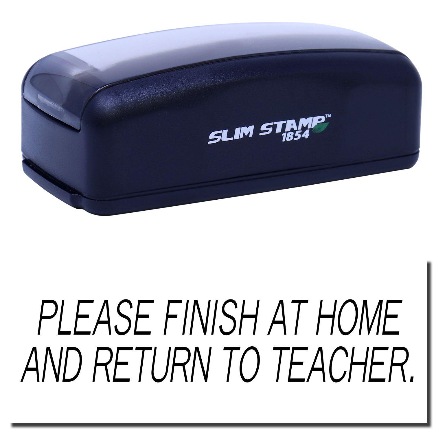 A stock office pre-inked stamp with a stamped image showing how the text PLEASE FINISH AT HOME AND RETURN TO TEACHER. in a large font is displayed after stamping.
