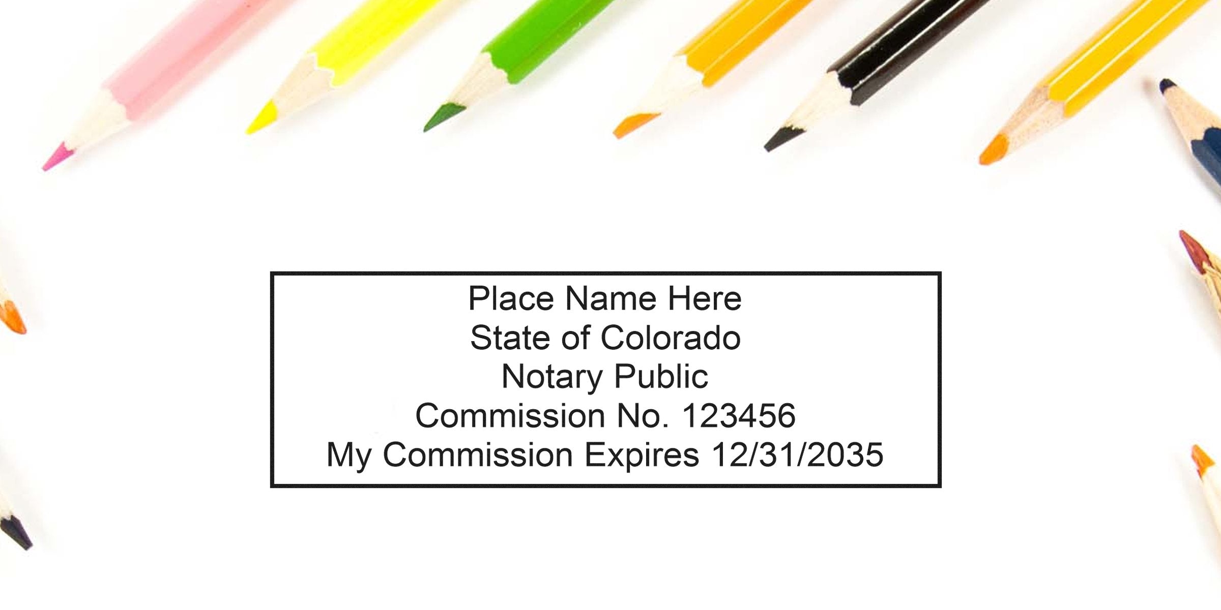 Notary stamp template in black rectangle reading "Place Name Here State of Colorado Notary Public Commission No. 123456 My Commission Expires 12/31/2035" framed by colorful sharpened colored pencils on a white background