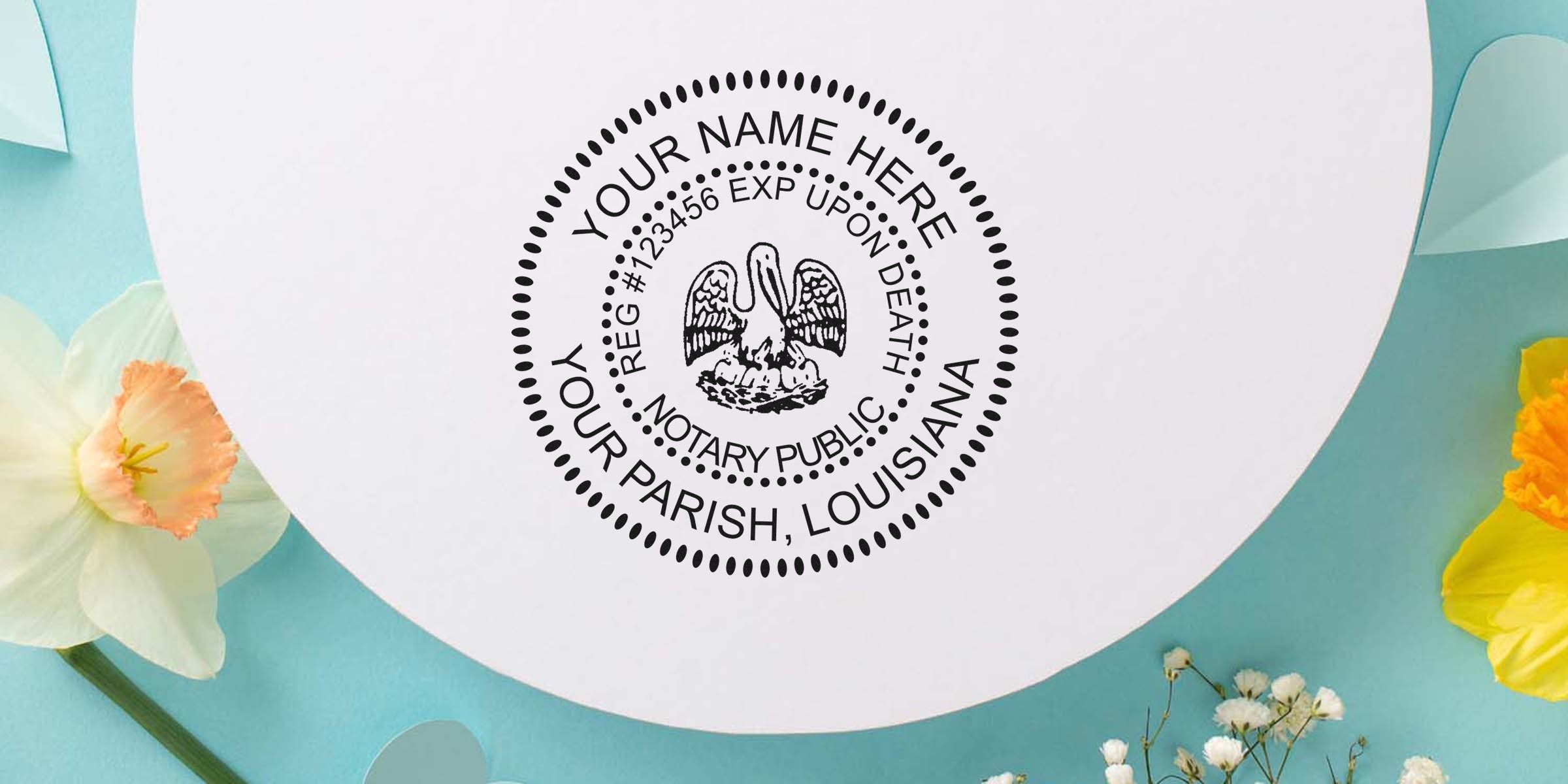 Round Louisiana notary public seal mockup with pelican emblem, dotted concentric border and placeholder text "Your Name Here, Your Parish, Louisiana" printed on white paper over teal background with daffodils and small white blossoms.