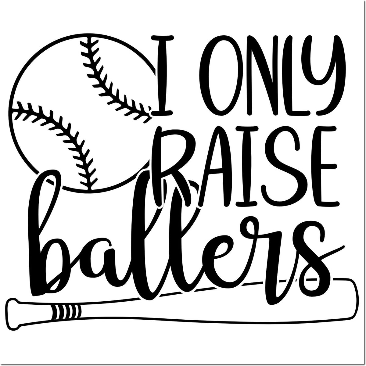 Black baseball-themed stamp and seal reading I only raise ballers with a bat and ball on a white background.