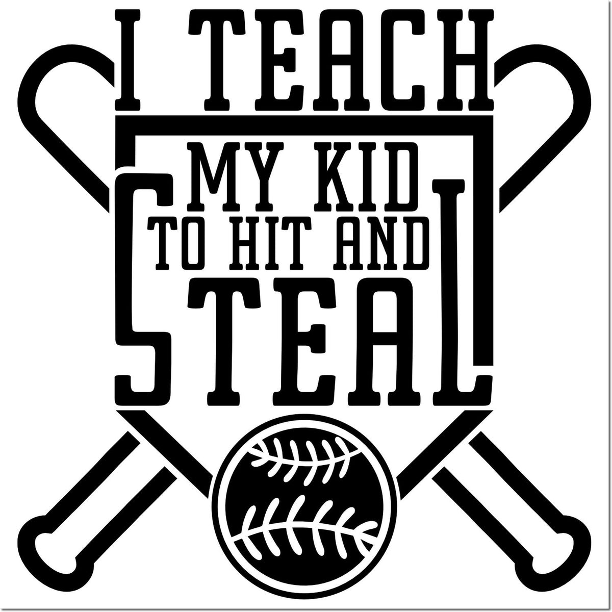Black baseball stamp and seal design with crossed bats, a baseball, and bold text: I teach my kid to hit and steal.