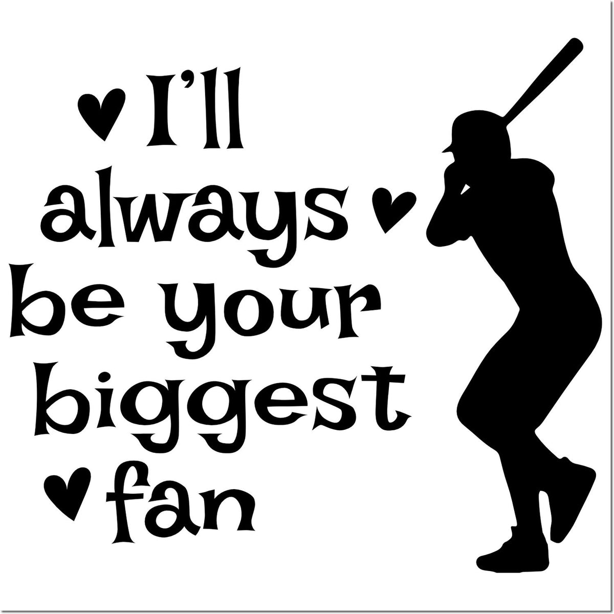 Black custom stamp design with Ill always be your biggest fan, hearts, and a baseball batter silhouette on white.