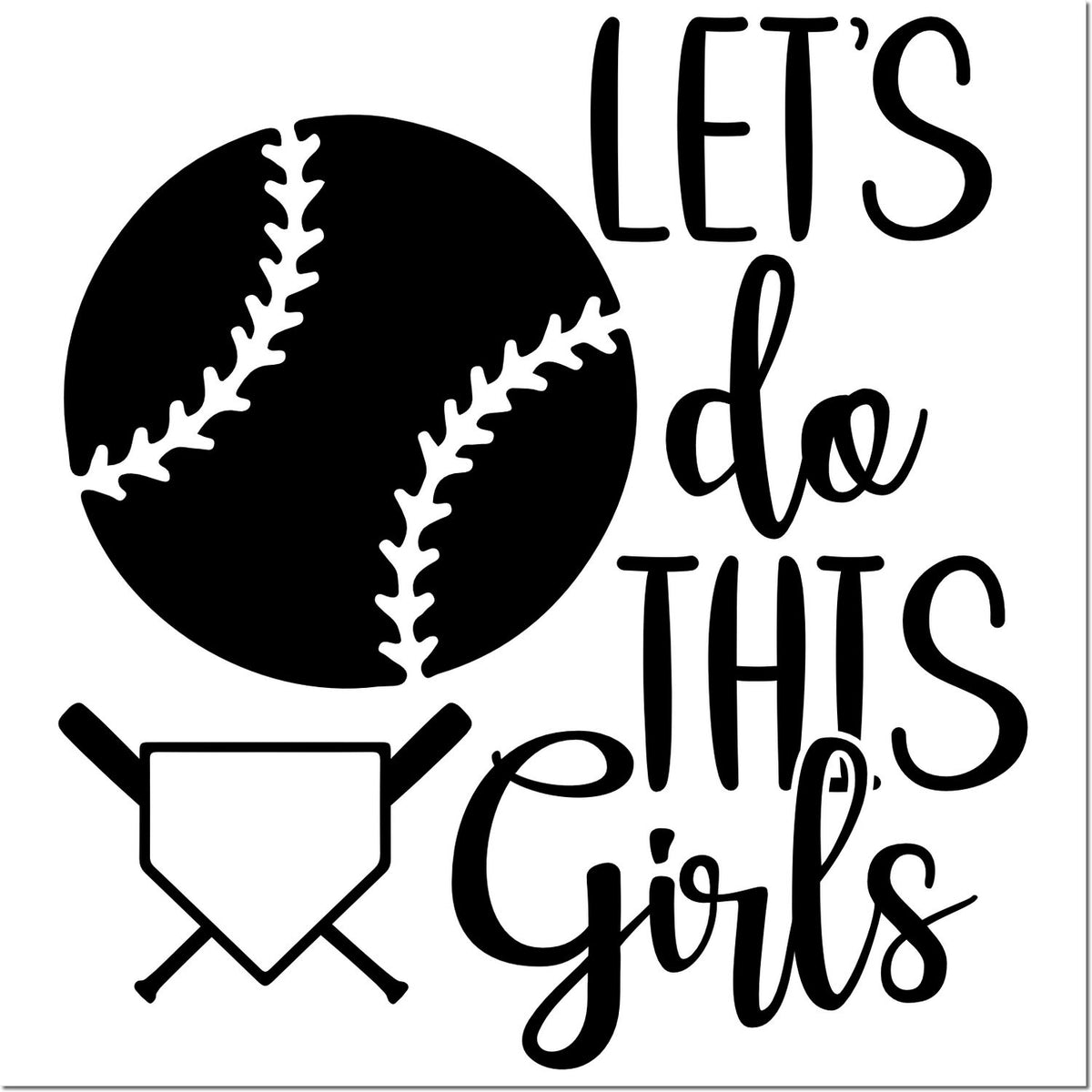 Black baseball stamp and seal design with home plate, bats, and Lets do this Girls text.