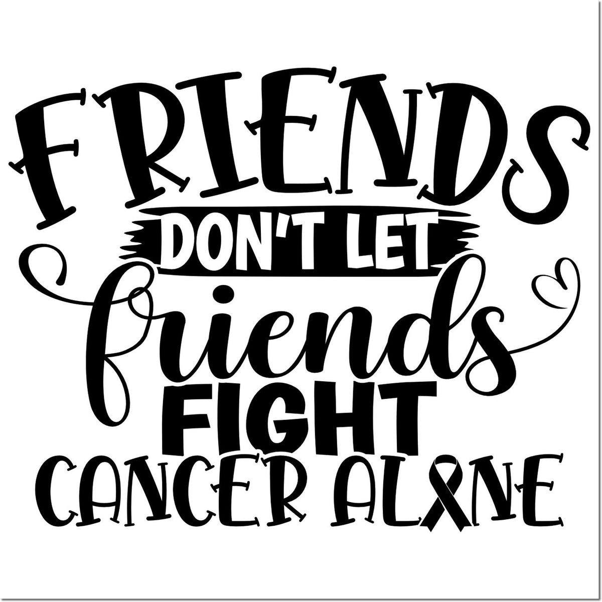Black Friends Dont Let Friends Fight Cancer stamp and seal design with heart accents and cancer ribbon on white background.
